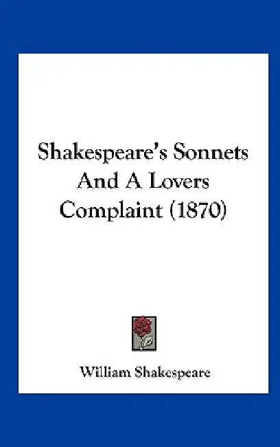 Shakespeare's Sonnets and a Lovers Complaint (1870) by William Shakespeare