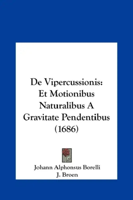De Vipercussionis: Et Motionibus Naturalibus A Gravitate Pendentibus (1686) by Johann Alphonsus Borelli, J. Broen