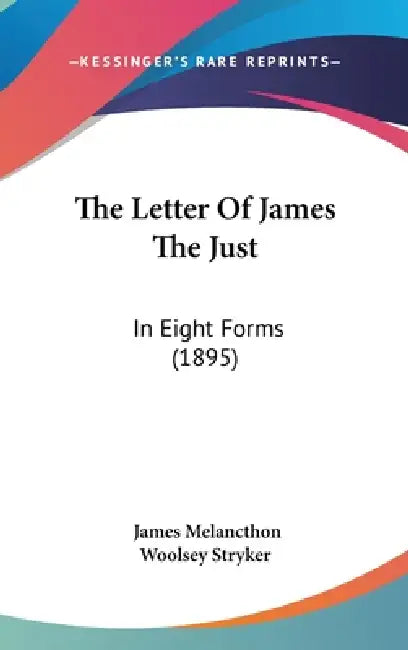 The Letter Of James The Just: In Eight Forms (1895) by James Melancthon Woolsey Stryker