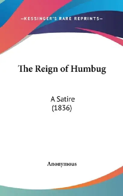 The Reign of Humbug: A Satire (1836) by Anonymous