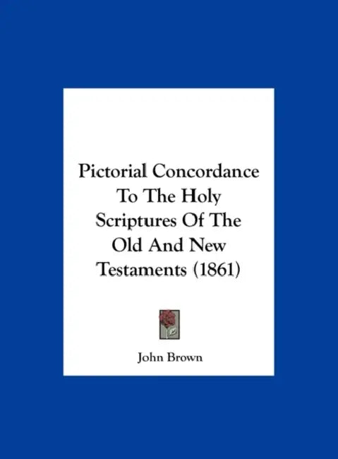 Pictorial Concordance to the Holy Scriptures of the Old and New Testaments (1861) by John Brown
