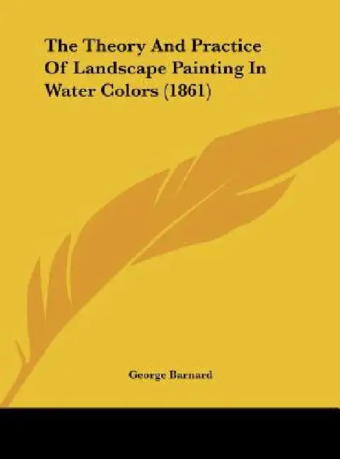 The Theory and Practice of Landscape Painting in Water Colors (1861) by George Barnard
