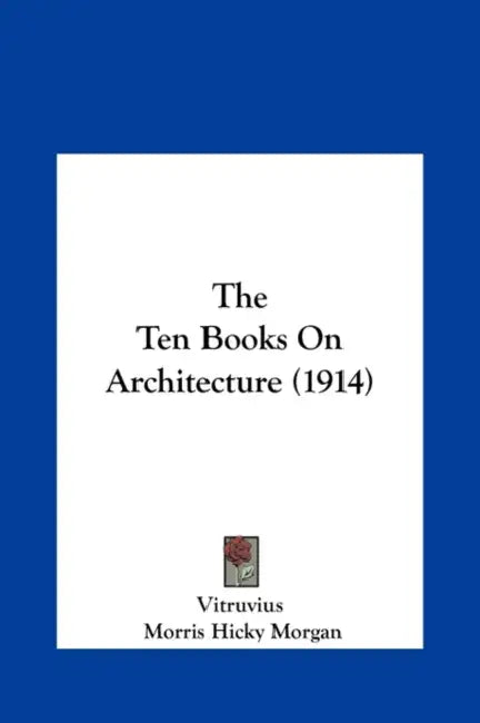 The Ten Books On Architecture (1914) by Vitruvius, Morris Hicky Morgan, Herbert Langford Warren
