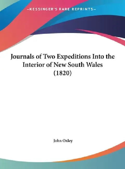 Journals of Two Expeditions Into the Interior of New South Wales (1820) by John Oxley