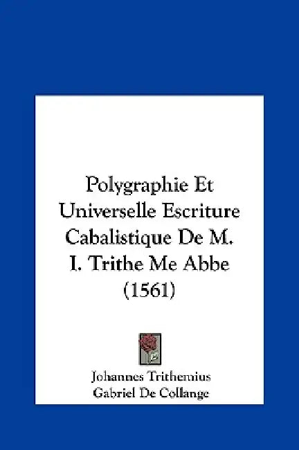 Polygraphie Et Universelle Escriture Cabalistique De M. I. Trithe Me Abbe (1561) by Johannes Trithemius, Gabriel De Collange