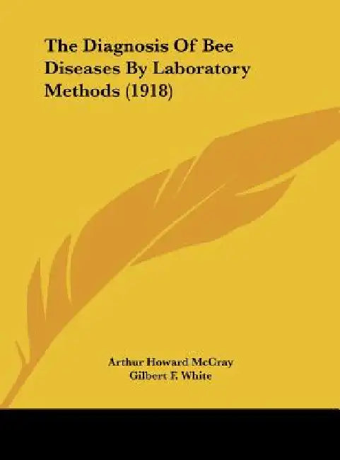 The Diagnosis Of Bee Diseases By Laboratory Methods (1918) by Arthur Howard McCray, Gilbert F. White