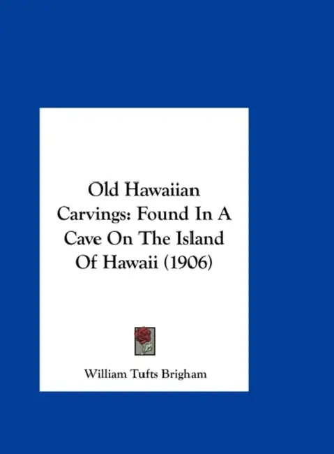 Old Hawaiian Carvings: Found In A Cave On The Island Of Hawaii (1906) by William Tufts Brigham