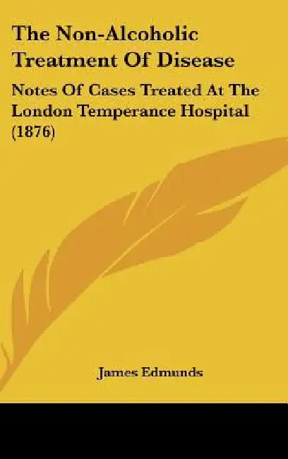 The Non-Alcoholic Treatment of Disease: Notes of Cases Treated at the London Temperance Hospital (1876) by James Edmunds