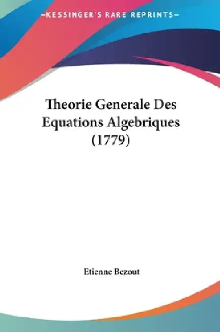 Theorie Generale Des Equations Algebriques (1779) by Etienne Bezout