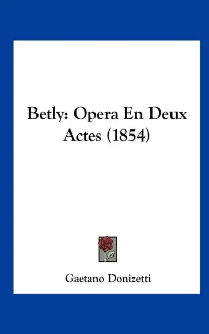 Betly: Opera En Deux Actes (1854) by Gaetano Donizetti