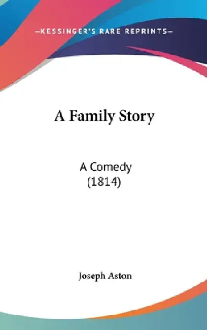 A Family Story: A Comedy (1814) by Joseph Aston