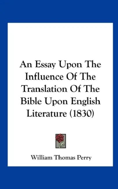 An Essay Upon the Influence of the Translation of the Bible Upon English Literature (1830) by William Thomas Perry