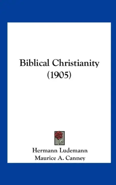 Biblical Christianity (1905) by Hermann Ludemann, Maurice A. Canney