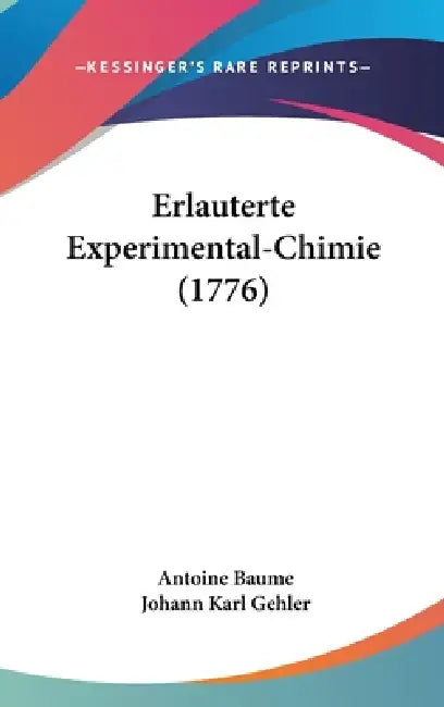 Erlauterte Experimental-Chimie (1776) by Antoine Baume, Johann Karl Gehler
