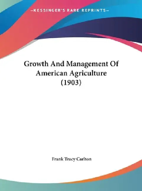 Growth And Management Of American Agriculture (1903) by Frank Tracy Carlton