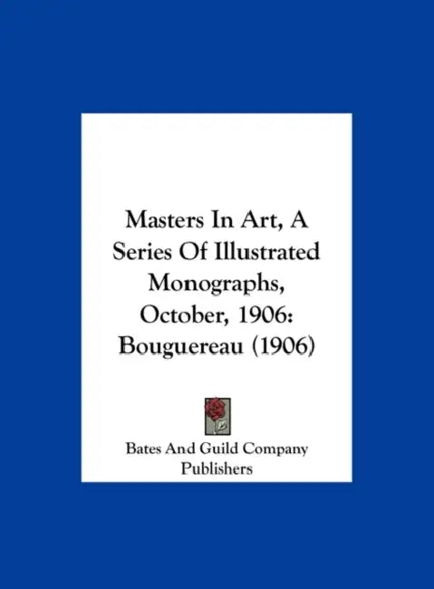 Masters in Art, a Series of Illustrated Monographs, October, 1906: Bouguereau (1906) by Bates & Guild Publisher, Bates and Guild Company Publishers