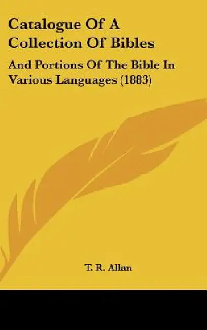 Catalogue of a Collection of Bibles: And Portions of the Bible in Various Languages (1883) by T. R. Allan