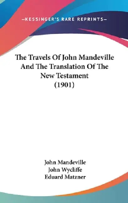The Travels Of John Mandeville And The Translation Of The New Testament (1901) by John Mandeville, John Wycliffe, Eduard Matzner