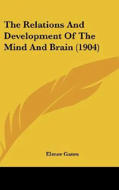 The Relations And Development Of The Mind And Brain (1904) by Elmer Gates