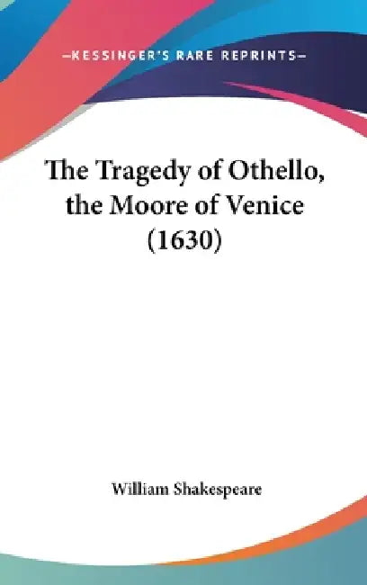 The Tragedy of Othello, the Moore of Venice (1630) by William Shakespeare