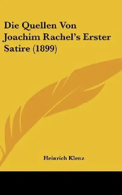 Die Quellen Von Joachim Rachel's Erster Satire (1899) by Heinrich Klenz