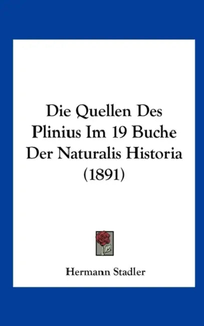 Die Quellen Des Plinius Im 19 Buche Der Naturalis Historia (1891) by Hermann Stadler