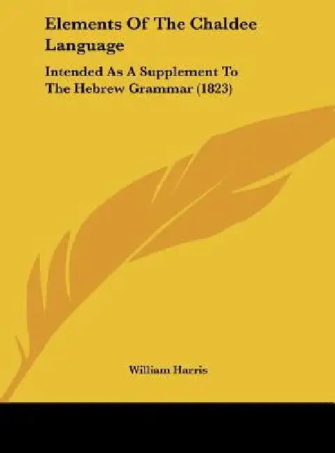 Elements of the Chaldee Language: Intended as a Supplement to the Hebrew Grammar (1823) by William Harris