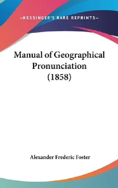 Manual of Geographical Pronunciation (1858) by Alexander Frederic Foster