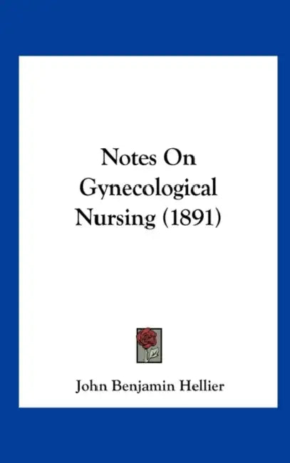 Notes On Gynecological Nursing (1891) by John Benjamin Hellier