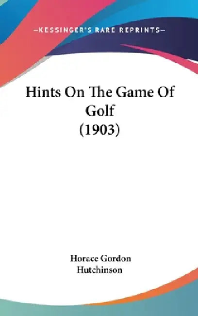 Hints On The Game Of Golf (1903) by Horace Gordon Hutchinson