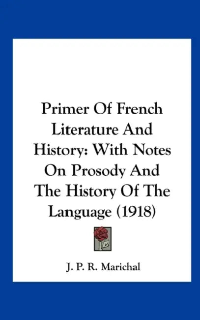 Primer Of French Literature And History: With Notes On Prosody And The History Of The Language (1918) by J. P. R. Marichal
