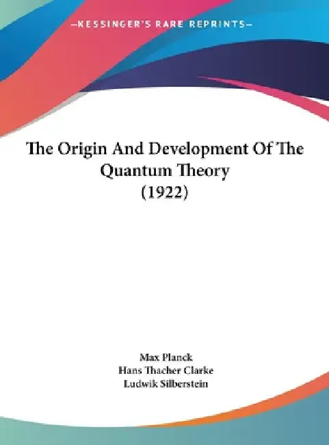 The Origin And Development Of The Quantum Theory (1922) by Max Planck, Hans Thacher Clarke, Ludwik Silberstein
