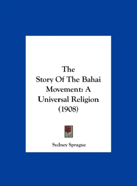 The Story Of The Bahai Movement: A Universal Religion (1908) by Sydney Sprague