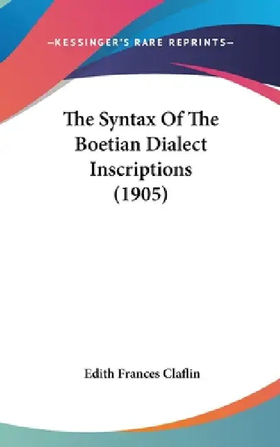 The Syntax Of The Boetian Dialect Inscriptions (1905) by Edith Frances Claflin