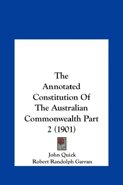 The Annotated Constitution Of The Australian Commonwealth Part 2 (1901) by John Quick, Robert Randolph Garran