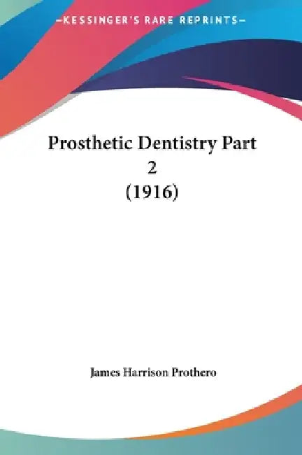 Prosthetic Dentistry Part 2 (1916) by James Harrison Prothero
