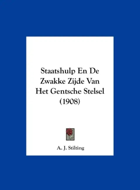 Staatshulp En De Zwakke Zijde Van Het Gentsche Stelsel (1908) by A. J. Stilting