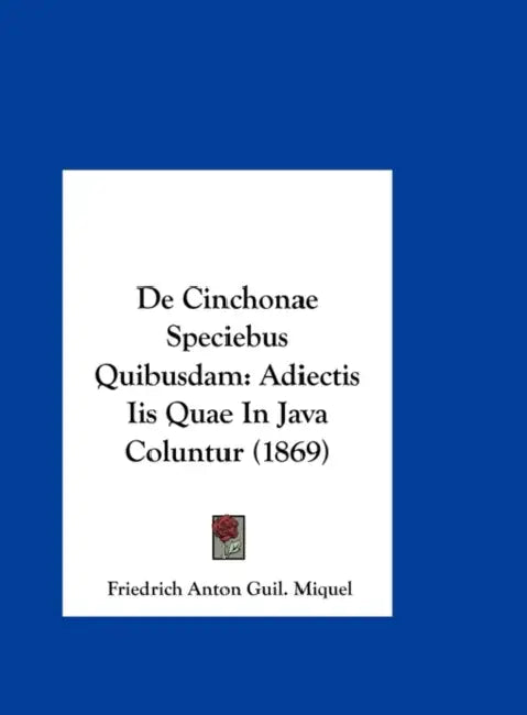 De Cinchonae Speciebus Quibusdam: Adiectis Iis Quae In Java Coluntur (1869) by Friedrich Anton Guil Miquel