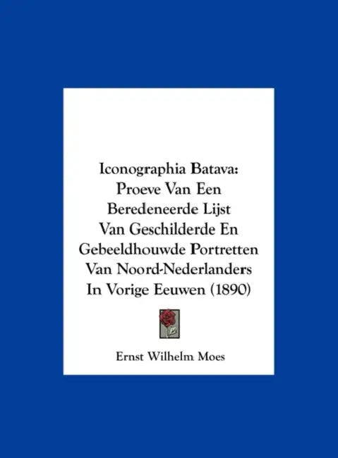 Iconographia Batava: Proeve Van Een Beredeneerde Lijst Van Geschilderde En Gebeeldhouwde Portretten Van Noord-Nederlanders In Vorige Eeuwen (1890) by Ernst Wilhelm Moes