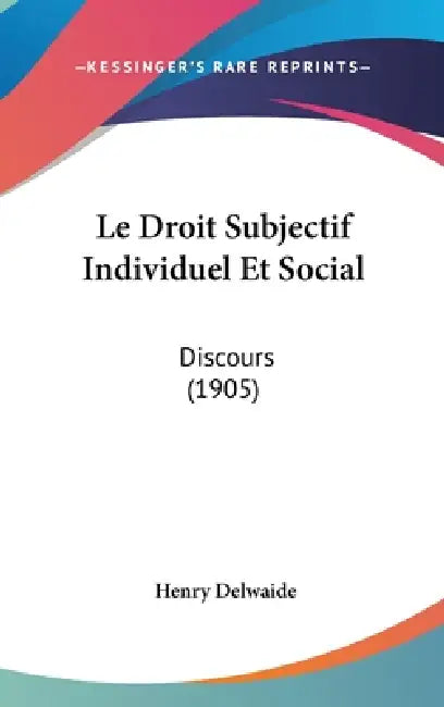 Le Droit Subjectif Individuel Et Social: Discours (1905) by Henry Delwaide