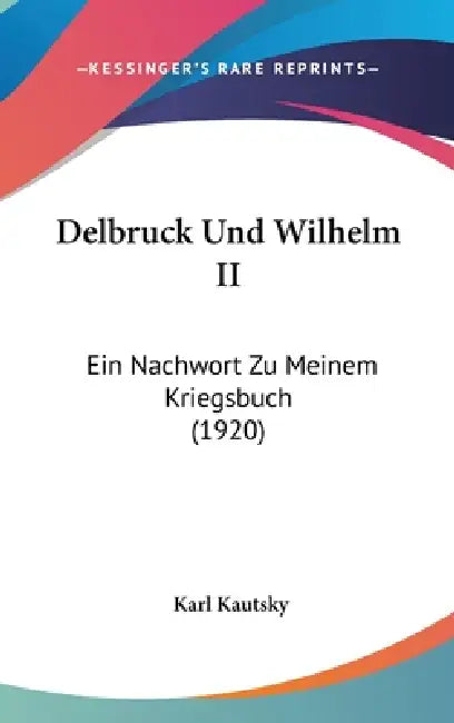 Delbruck Und Wilhelm II: Ein Nachwort Zu Meinem Kriegsbuch (1920) by Karl Kautsky