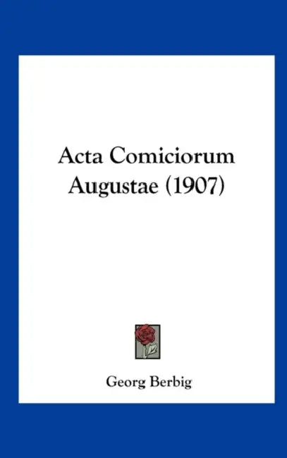 Acta Comiciorum Augustae (1907) by Georg Berbig