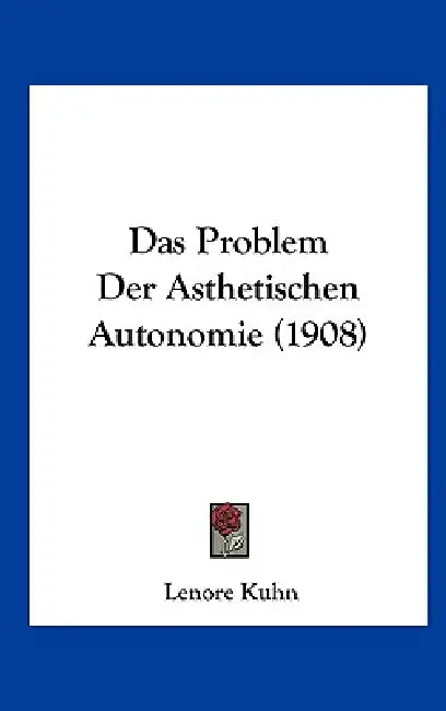 Das Problem Der Asthetischen Autonomie (1908) by Lenore Kuhn