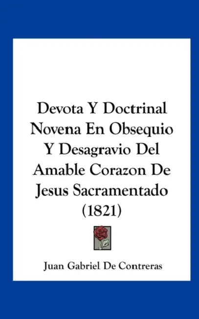 Devota Y Doctrinal Novena En Obsequio Y Desagravio Del Amable Corazon De Jesus Sacramentado (1821) by Juan Gabriel De Contreras