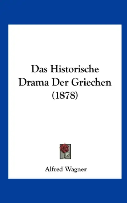 Das Historische Drama Der Griechen (1878) by Alfred Wagner