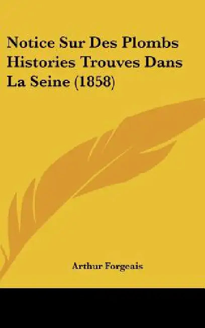 Notice Sur Des Plombs Histories Trouves Dans La Seine (1858) by Arthur Forgeais