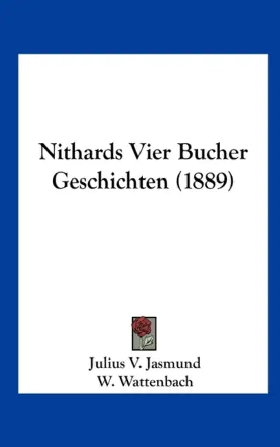 Nithards Vier Bucher Geschichten (1889) by Julius V. Jasmund, W. Wattenbach