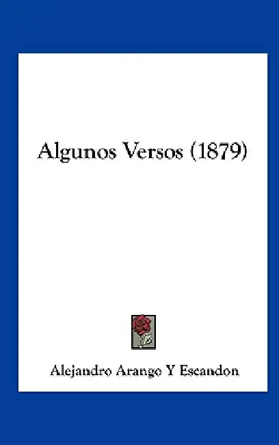 Algunos Versos (1879) by Alejandro Arango y. Escandon