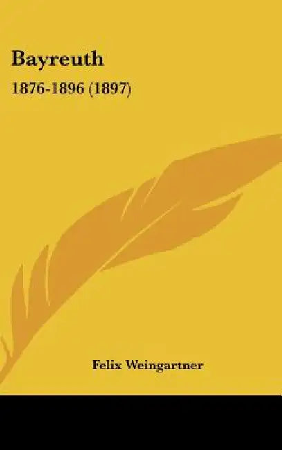 Bayreuth: 1876-1896 (1897) by Felix Weingartner