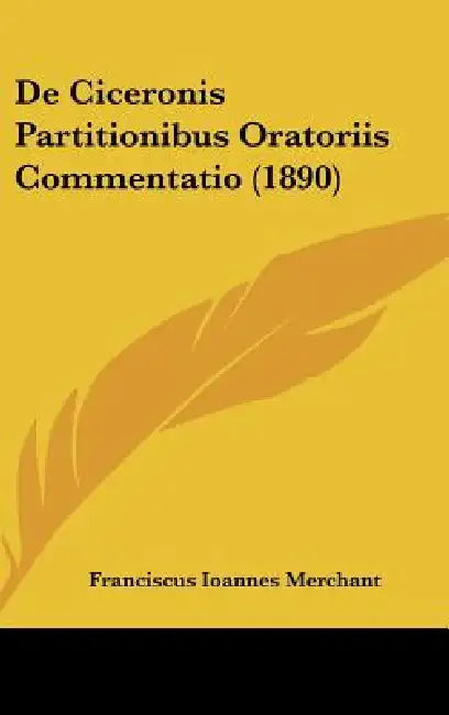 De Ciceronis Partitionibus Oratoriis Commentatio (1890) by Franciscus Ioannes Merchant